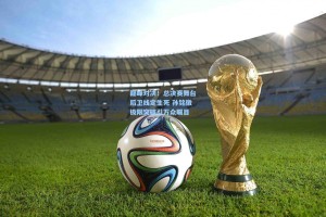 巅峰对决！总决赛舞台后卫线定生死 孙铭徽极限突破引万众瞩目