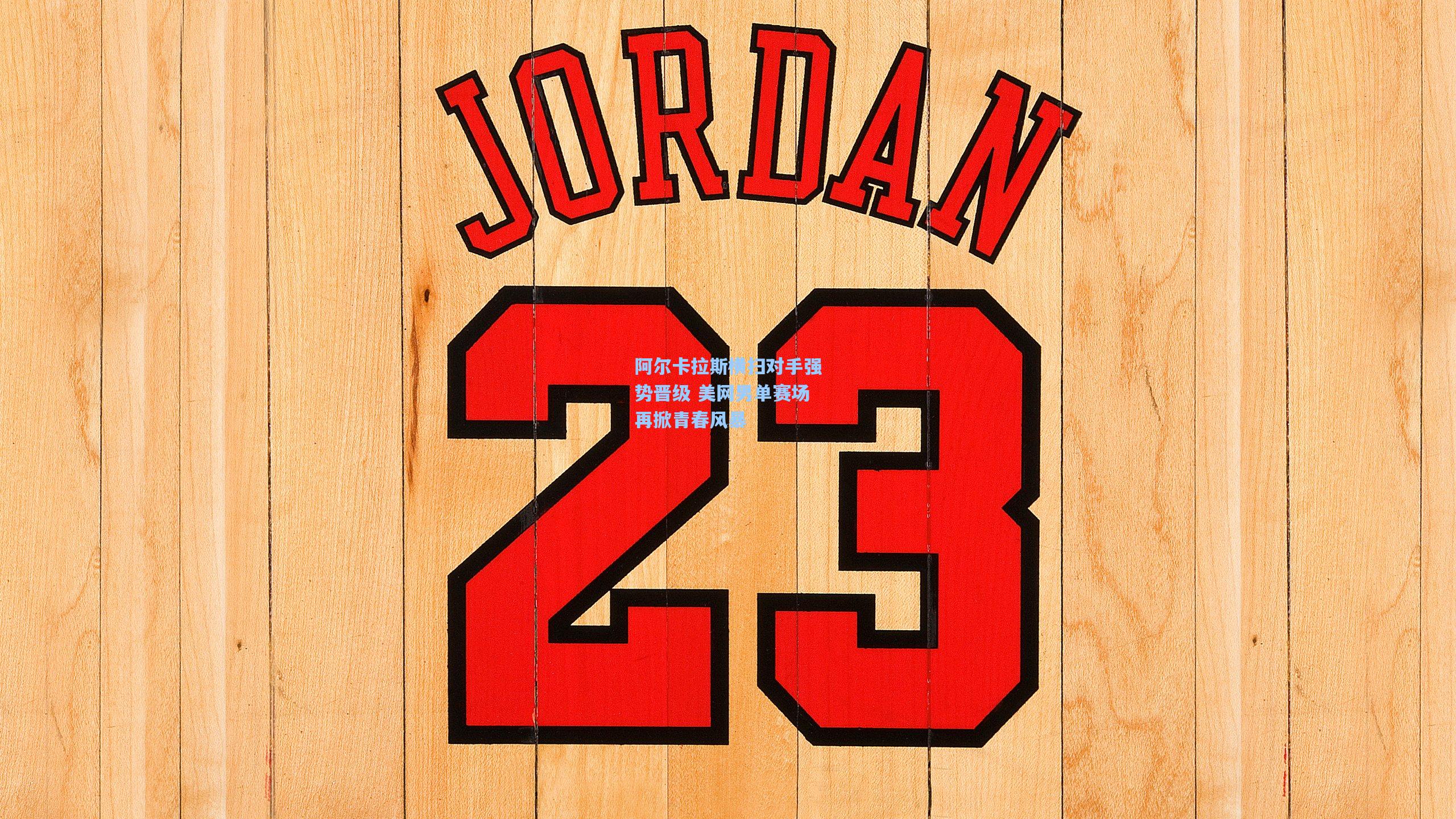 阿尔卡拉斯横扫对手强势晋级 美网男单赛场再掀青春风暴