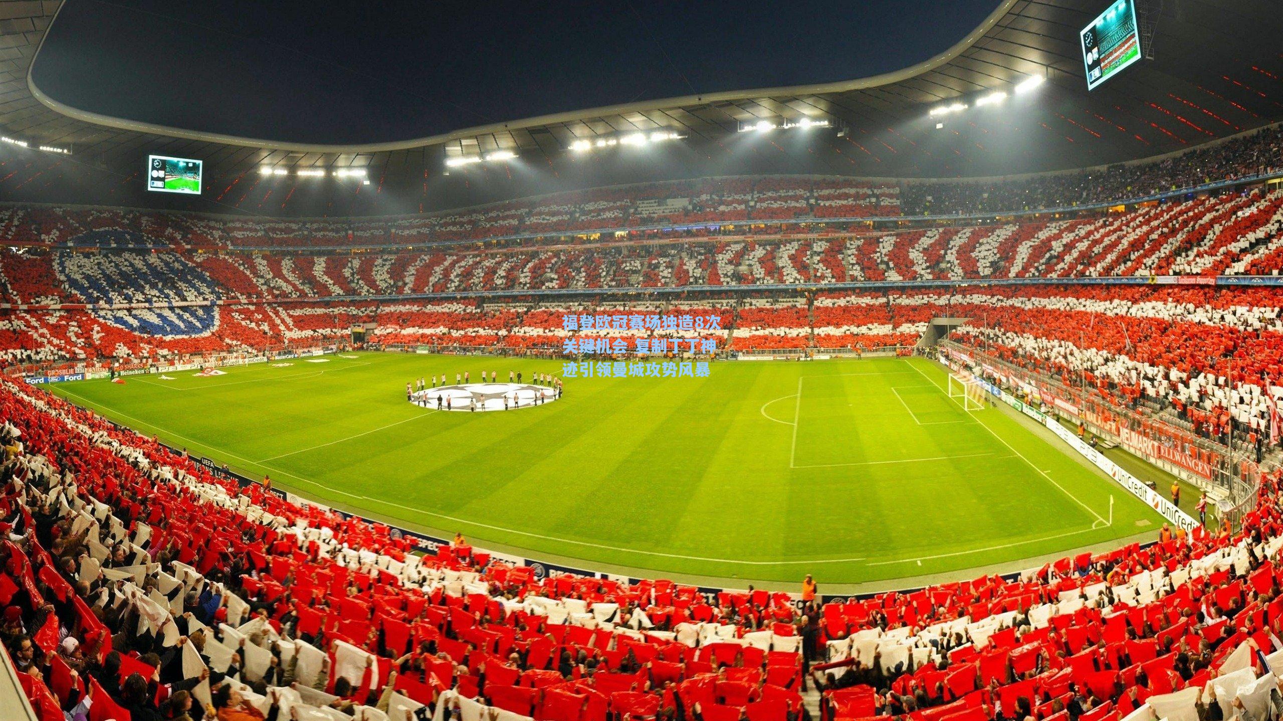 福登欧冠赛场独造8次关键机会 复制丁丁神迹引领曼城攻势风暴