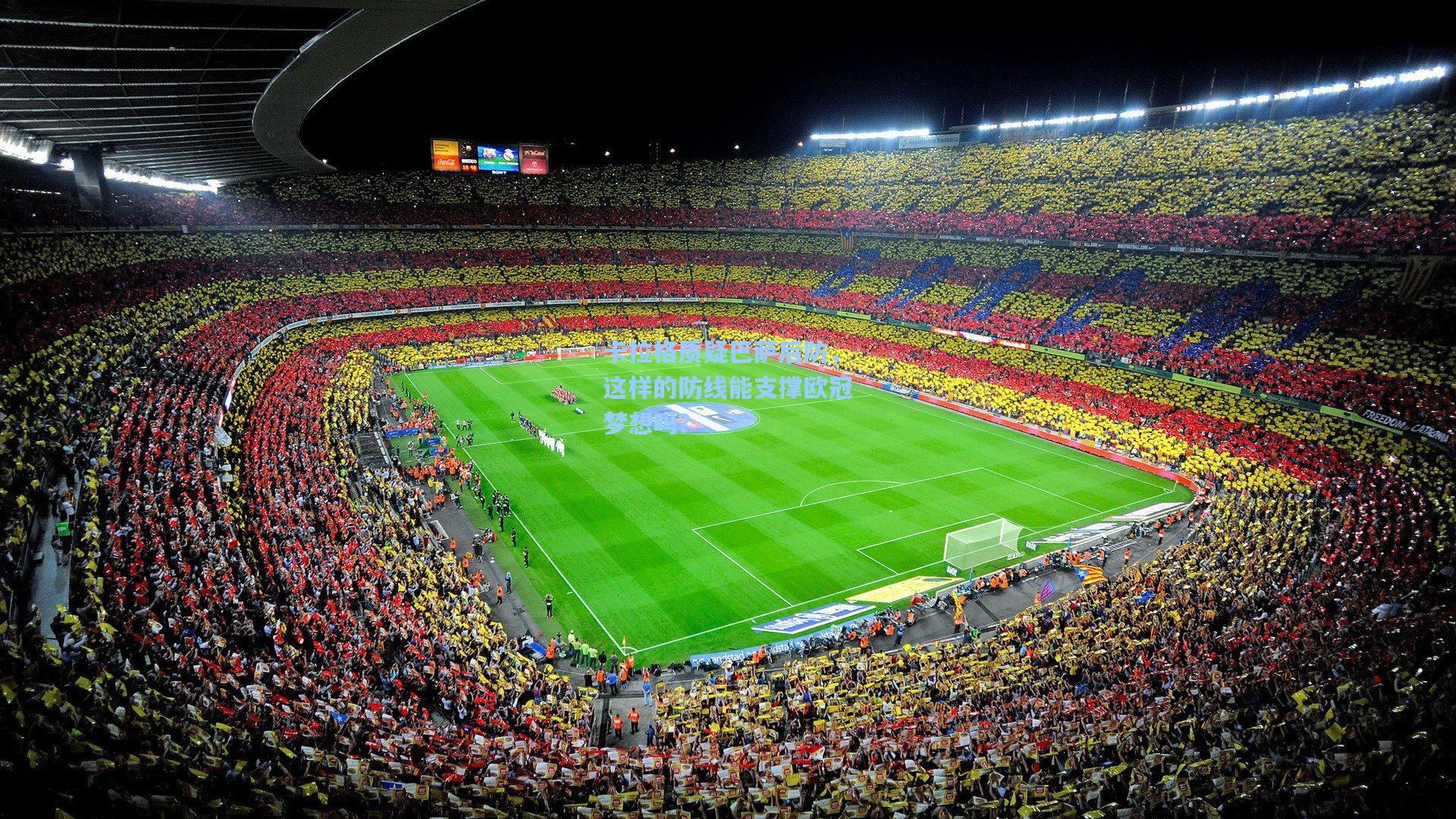 卡拉格质疑巴萨后防，这样的防线能支撑欧冠梦想吗？