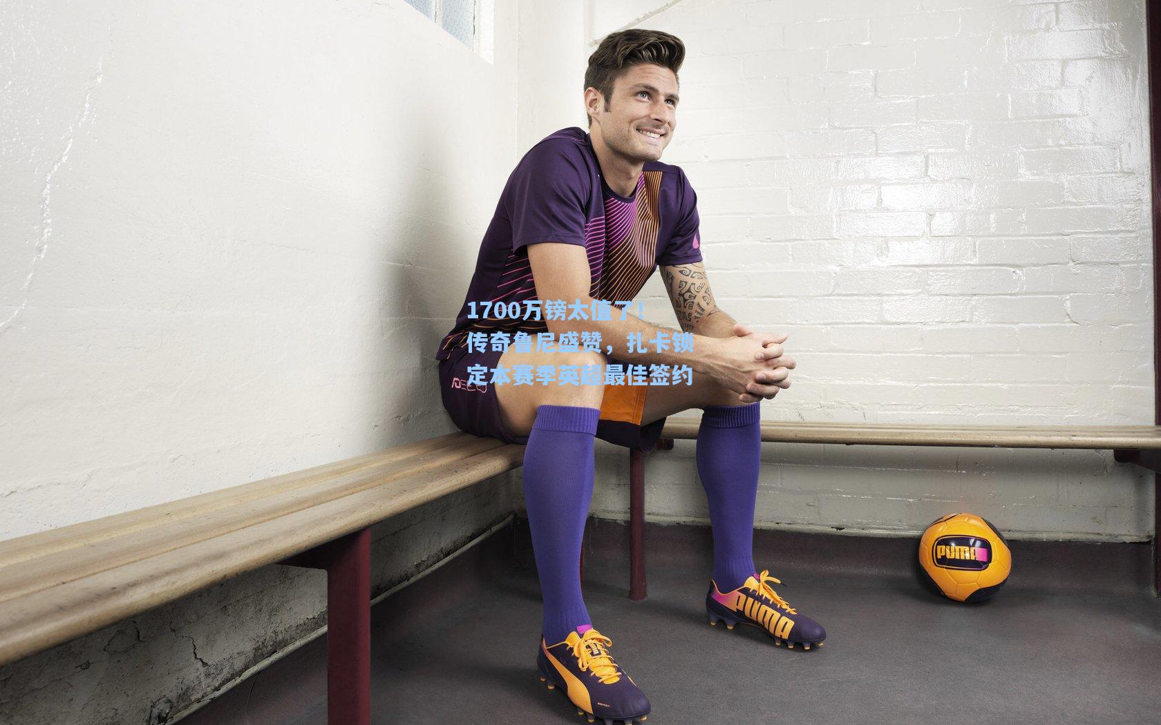 1700万镑太值了！传奇鲁尼盛赞，扎卡锁定本赛季英超最佳签约