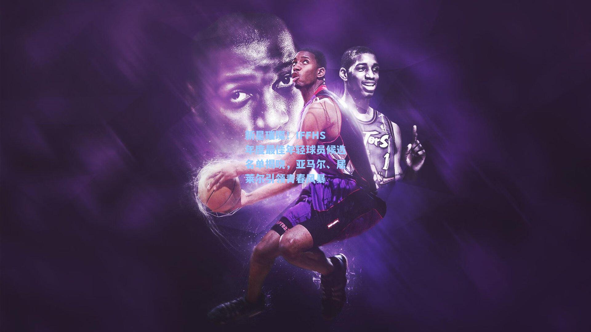 新星璀璨！IFFHS年度最佳年轻球员候选名单揭晓，亚马尔、居莱尔引领青春风暴