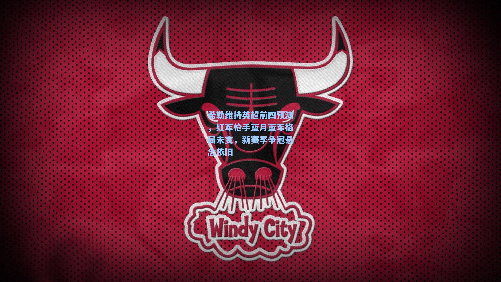 希勒维持英超前四预测，红军枪手蓝月蓝军格局未变，新赛季争冠悬念依旧