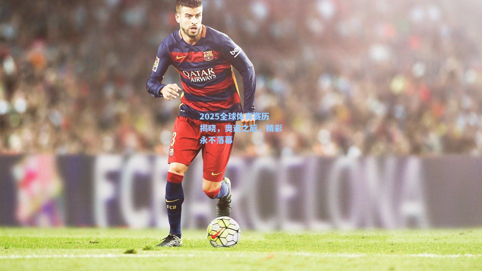 2025全球体育赛历揭晓，奥运之后，精彩永不落幕