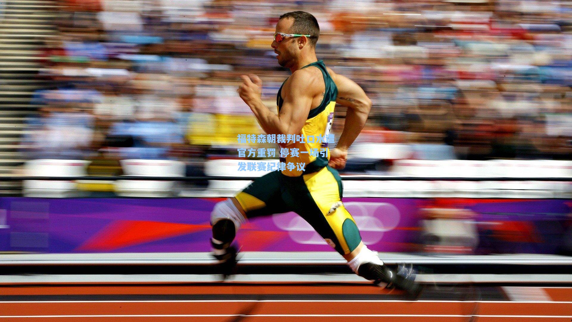 福特森朝裁判吐口水遭官方重罚 停赛一场引发联赛纪律争议