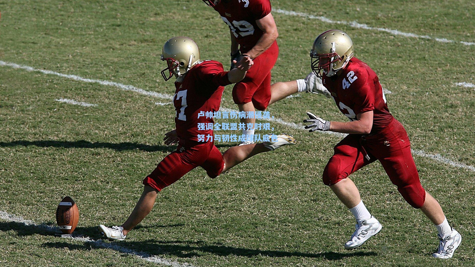 卢帅坦言伤病潮侵袭，强调全联盟共克时艰，努力与韧性成球队底色