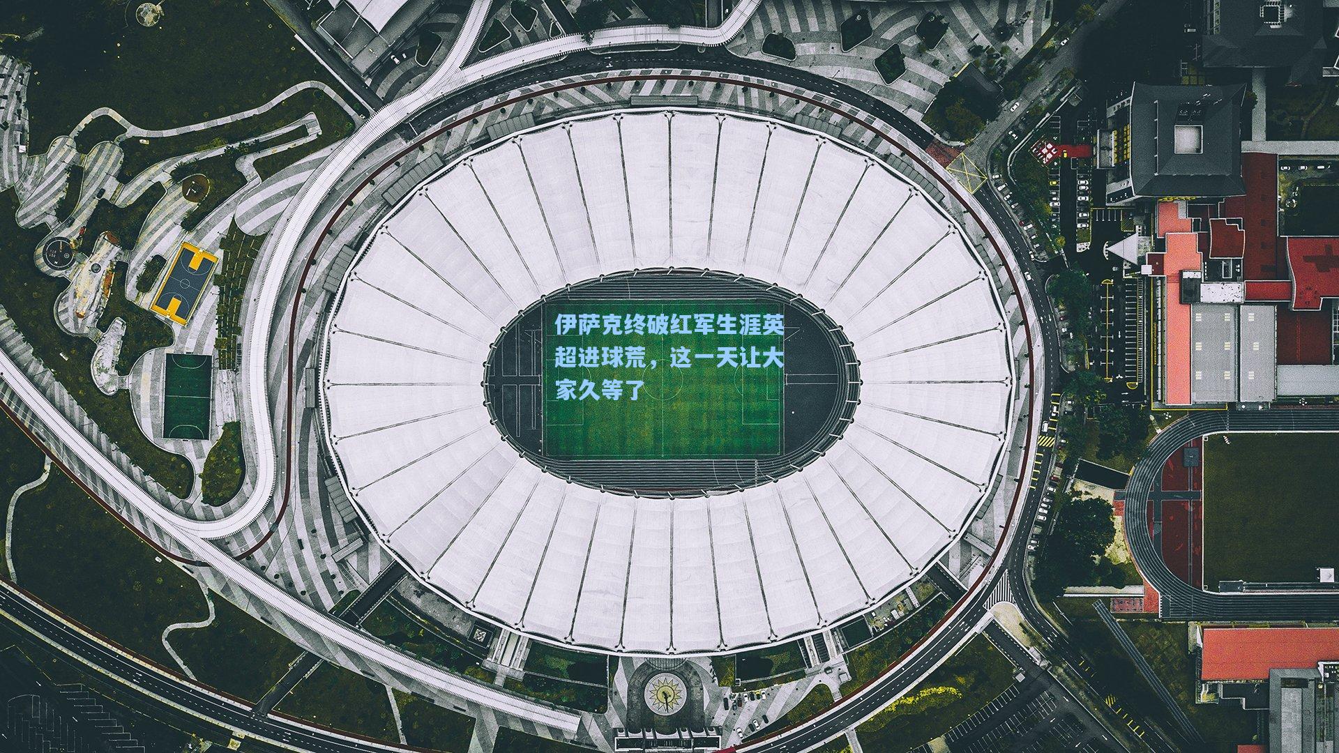 伊萨克终破红军生涯英超进球荒，这一天让大家久等了